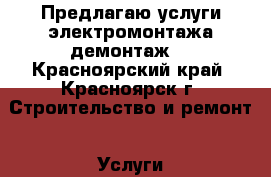 Предлагаю услуги электромонтажа демонтаж. - Красноярский край, Красноярск г. Строительство и ремонт » Услуги   . Красноярский край